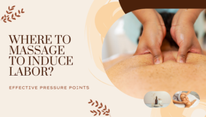 Where to Massage to Induce Labor? Effective Pressure Points